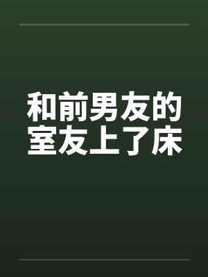 和前男友的室友上了床