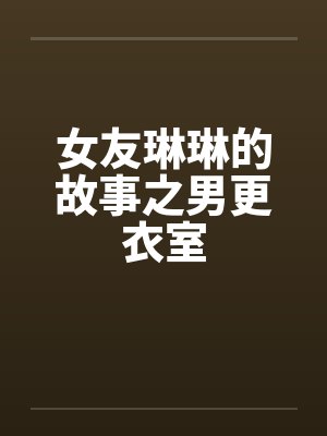 女友琳琳的故事之男更衣室