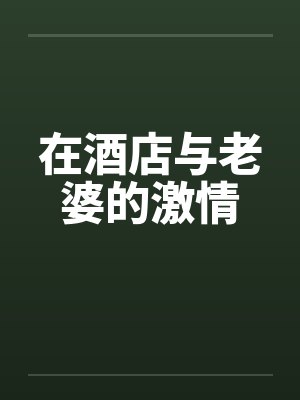 在酒店与老婆的激情