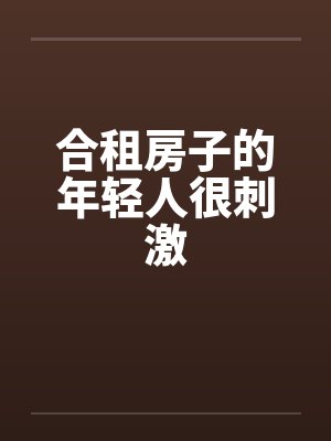 合租房子的年轻人很刺激