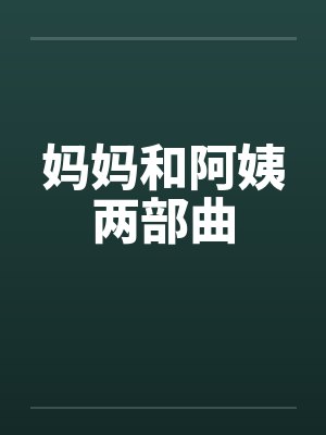妈妈和阿姨两部曲