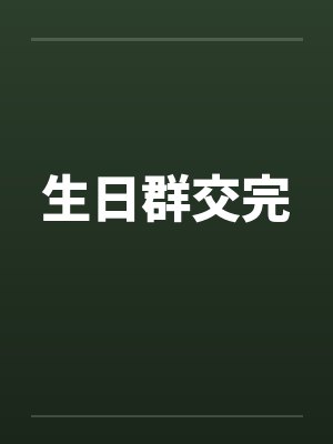 生日群交完笔趣阁无弹窗