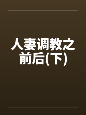 人妻调教之前后(下)