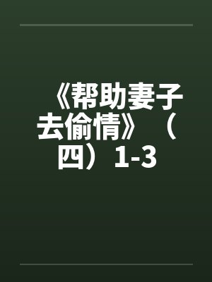 《帮助妻子去偷情》（四）1-3