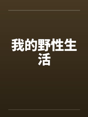 我的野性生活by佚名笔趣阁无弹窗