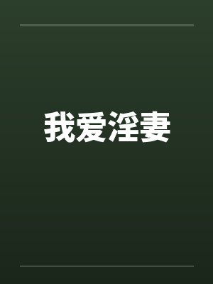 我爱淫妻by佚名笔趣阁无弹窗