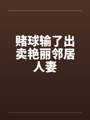 赌球输了出卖艳丽邻居人妻