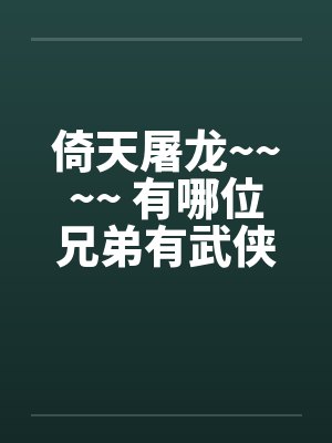 倚天屠龙~~~~ 有哪位兄弟有武侠类淫书，告诉小弟一声吧~~~