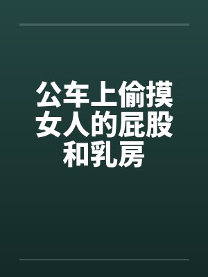 公车上偷摸女人的屁股和乳房