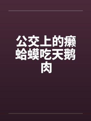 公交上的癞蛤蟆吃天鹅肉by佚名
