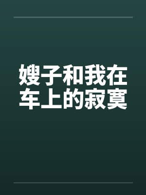 嫂子和我在车上的寂寞by佚名