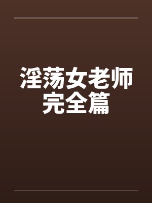 淫荡女老师完全篇