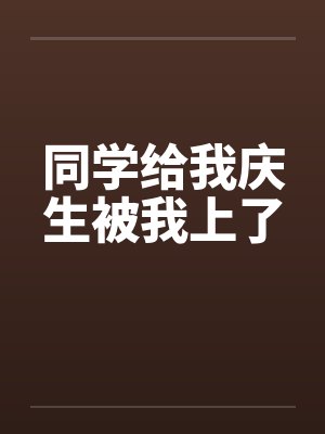 同学给我庆生被我上了