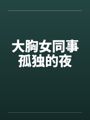 大胸女同事孤独的夜