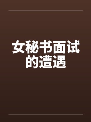 女秘书面试的遭遇by佚名