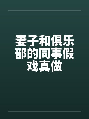 妻子和俱乐部的同事假戏真做