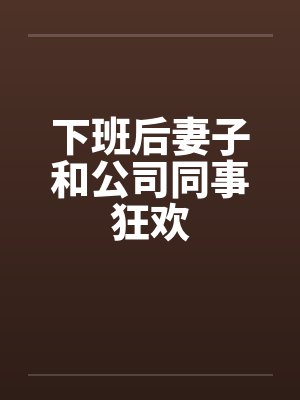 下班后妻子和公司同事狂欢
