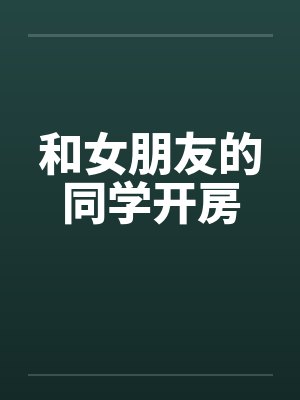 和女朋友的同学开房