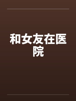 和女友在医院