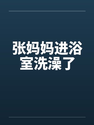 张妈妈进浴室洗澡了
