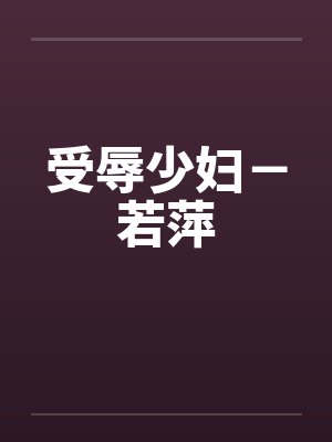 受辱少妇－若萍