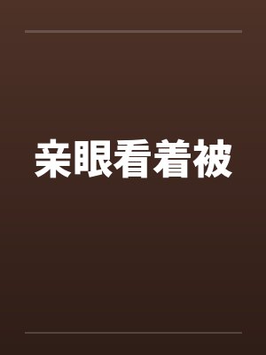 亲眼看着被笔趣阁无弹窗