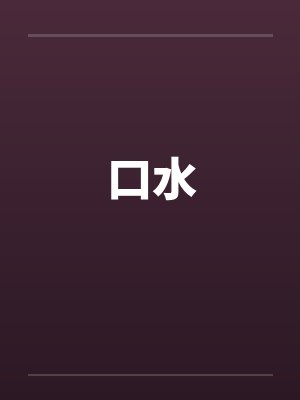口水by佚名笔趣阁无弹窗