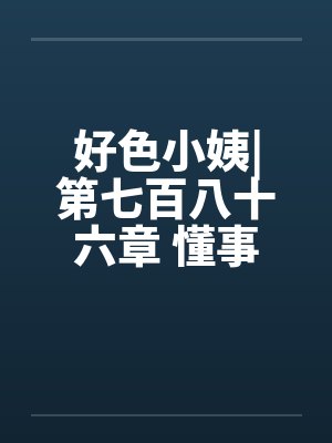 好色小姨|第七百八十六章 懂事的姗姗（五更）