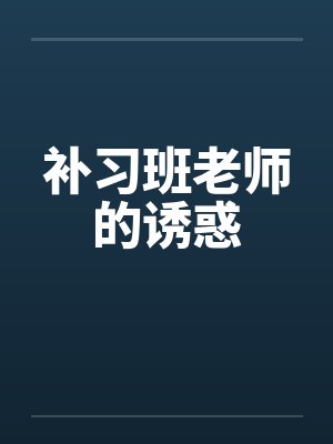 补习班老师的诱惑by佚名笔趣阁无弹窗