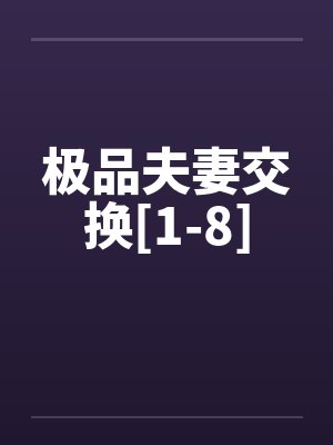 极品夫妻交换[1-8]by佚名