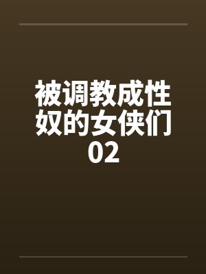 被调教成性奴的女侠们02
