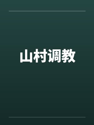 山村调教by佚名笔趣阁无弹窗