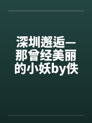 深圳邂逅—那曾经美丽的小妖by佚名笔趣阁无弹窗