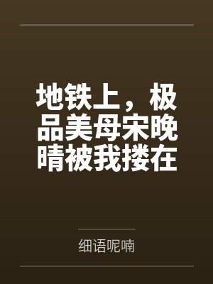 地铁上,极品美母宋晚晴被我搂在怀里,她身后正被肥宅痴汉肏屄内射!女厕里妈妈又被好色屁孩浓精浇灌!可恶