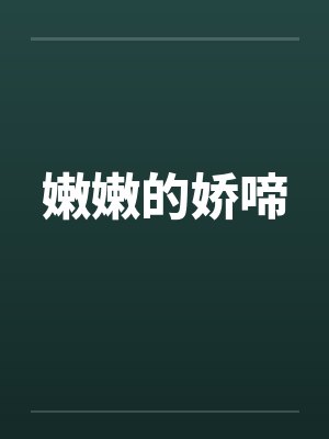 嫩嫩的娇啼by佚名笔趣阁无弹窗