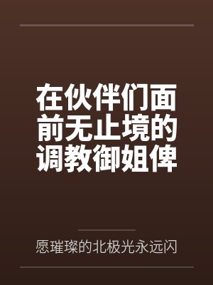 在伙伴们面前无止境的调教御姐俾斯麦,将铁血领袖调教成指挥官的美艳娇妻!