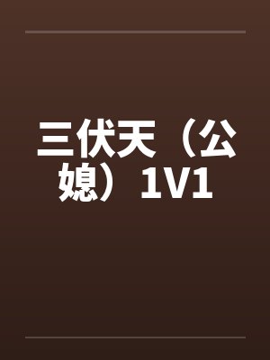 三伏天（公媳）1V1笔趣阁无弹窗