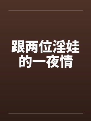 跟两位淫娃的一夜情