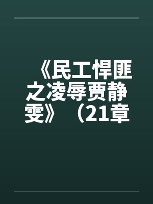 《民工悍匪之凌辱贾静雯》（21章全本by佚名