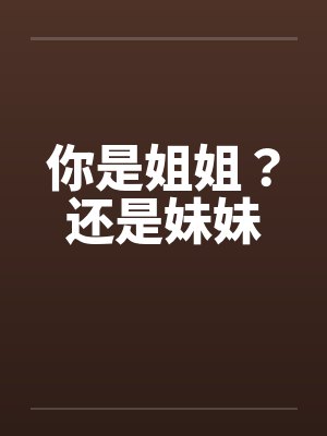你是姐姐？还是妹妹