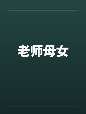老师母女笔趣阁无弹窗