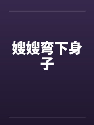 嫂嫂弯下身子