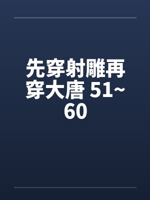 先穿射雕再穿大唐 51~60笔趣阁无弹窗
