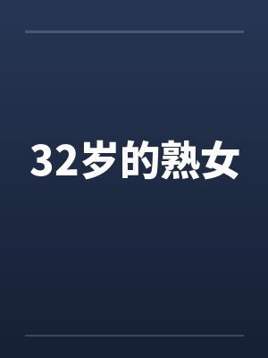 32岁的熟女by佚名笔趣阁无弹窗