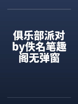 俱乐部派对by佚名笔趣阁无弹窗