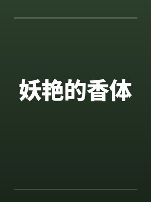 妖艳的香体笔趣阁无弹窗
