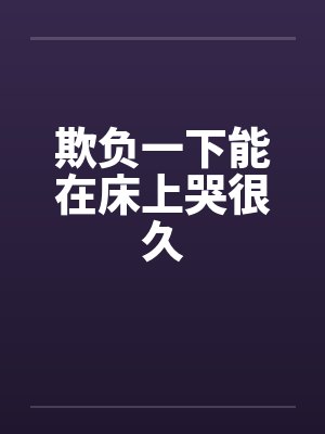 欺负一下能在床上哭很久by佚名