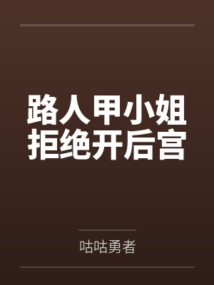 路人甲小姐拒绝开后宫by咕咕勇者笔趣阁无弹窗
