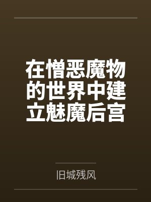 在憎恶魔物的世界中建立魅魔后宫笔趣阁无弹窗