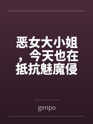 恶女大小姐，今天也在抵抗魅魔侵袭bygenpo